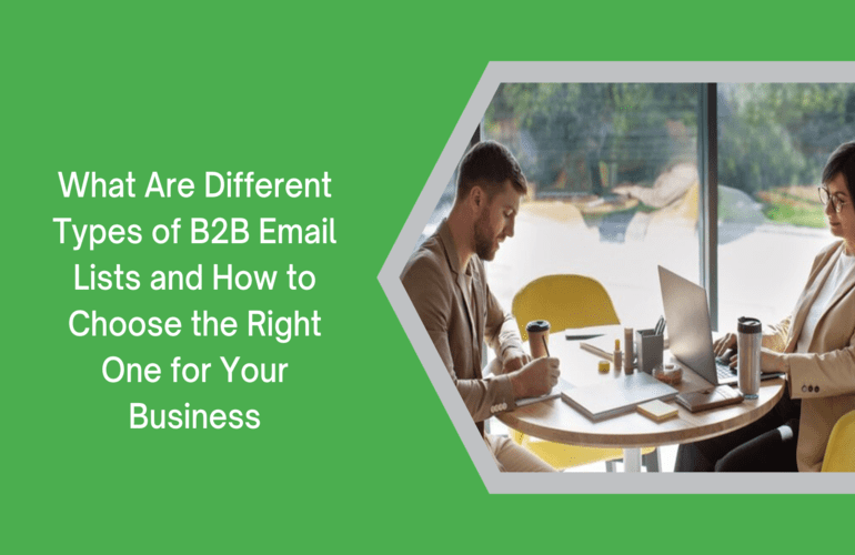 What Are Different Types of B2B Email List and How to Choose the Right One for Your Business