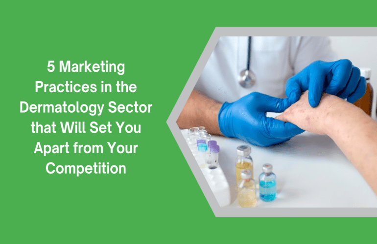 5 Marketing Practices in Dermatology Sector that Will Set You Apart from Your Competition