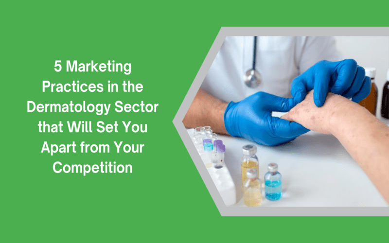 5 Marketing Practices in Dermatology Sector that Will Set You Apart from Your Competition