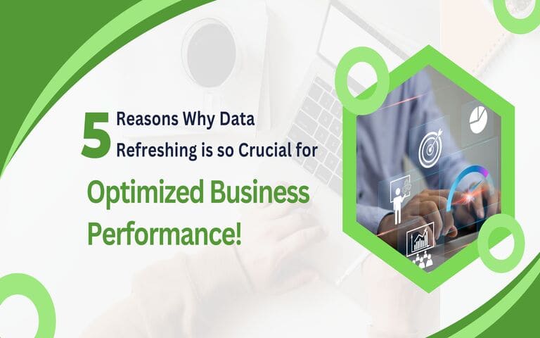 5 Reasons Why Data Refreshing is so Crucial for Optimized Business Performance!