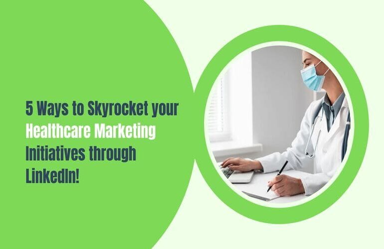 5 Ways to Skyrocket your Healthcare Marketing Initiatives through LinkedIn!
