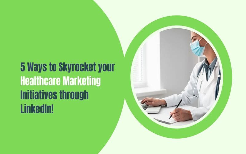 5 Ways to Skyrocket your Healthcare Marketing Initiatives through LinkedIn!