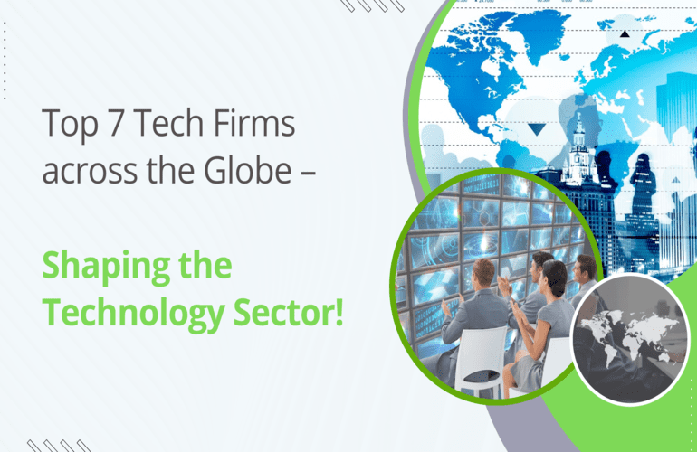 Top 7 Tech Firms across the Globe - Shaping the Technology Sector!