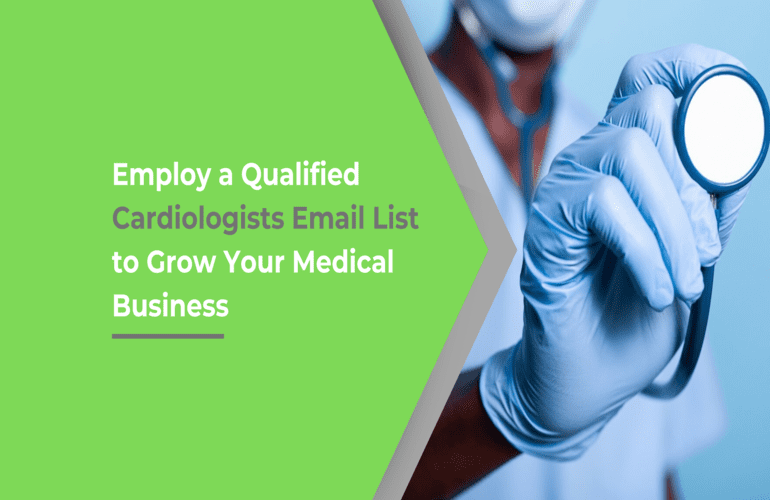 Employ a Qualified Cardiologists Email Lists to Grow Your Medical Business