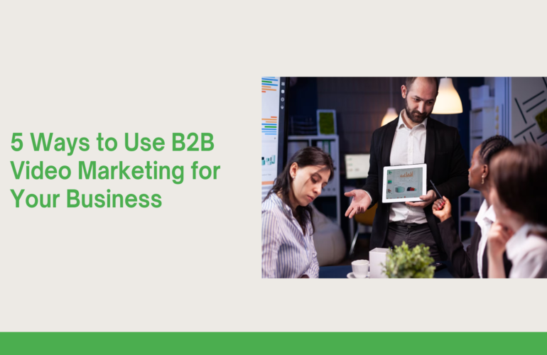 5 Ways to Use B2B Video Marketing for Your Business - FountMedia